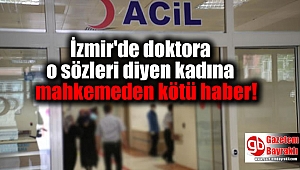 İzmir'de doktora o sözleri diyen kadına mahkemeden kötü haber