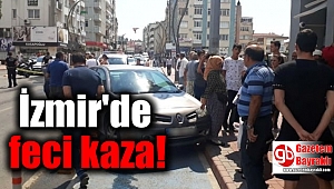 İzmir'de feci kaza