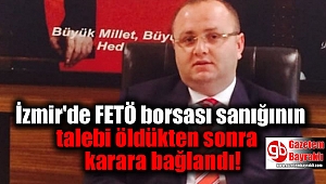 İzmir'de FETÖ borsası sanığının talebi öldükten sonra karara bağlandı