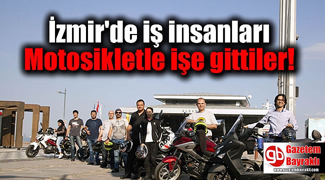 İzmir'de iş insanları Motosikletle işe gittiler