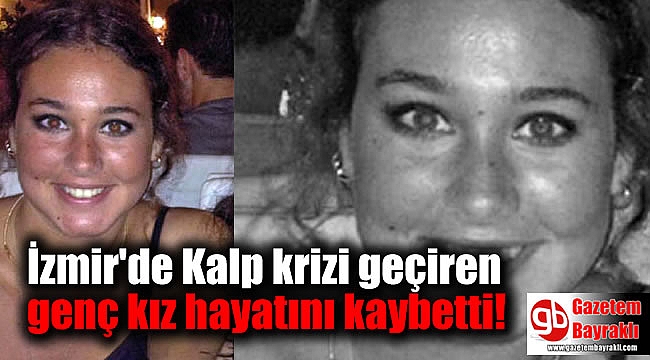 İzmir'de Kalp krizi geçiren genç kız hayatını kaybetti