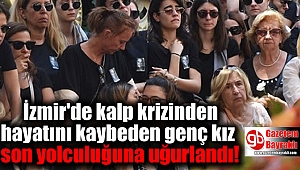 İzmir'de kalp krizinden hayatını kaybeden Derin Erpulat son yolculuğuna uğurlandı