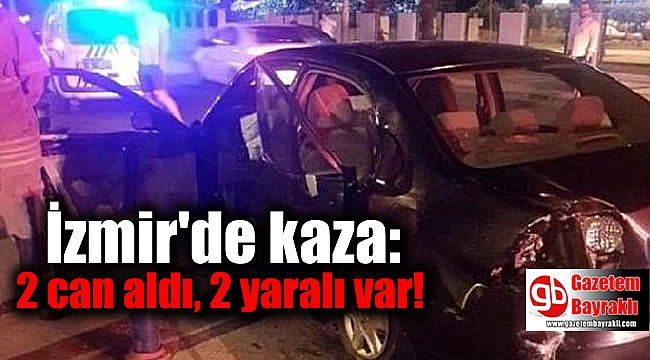 İzmir'de kaza 2 can aldı, 2 yaralı var