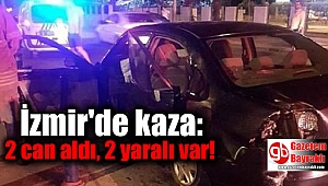 İzmir'de kaza 2 can aldı, 2 yaralı var