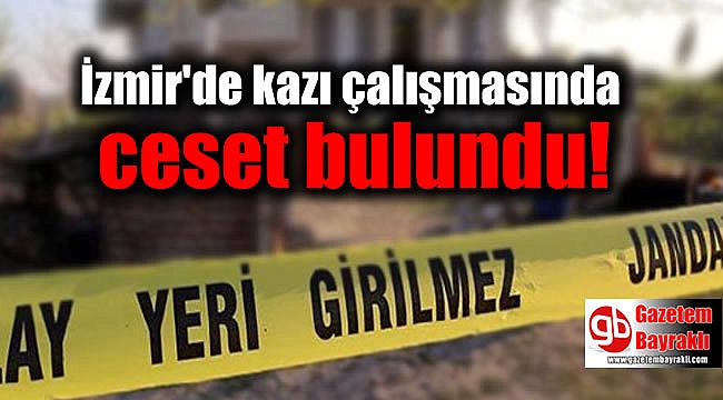 İzmir'de kazı çalışmasında ceset bulundu