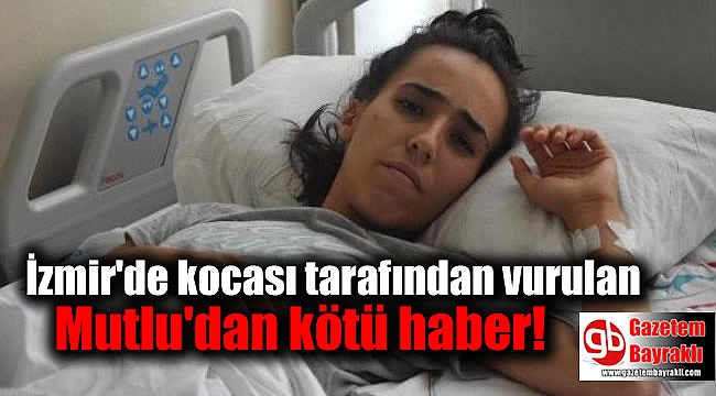 İzmir'de kocası tarafından vurulan Mutlu, sağ bacağını kullanamayacak