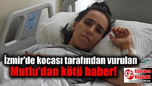 İzmir'de kocası tarafından vurulan Mutlu, sağ bacağını kullanamayacak
