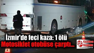 İzmir'de Motosiklet otobüse çarptı: 1 ölü