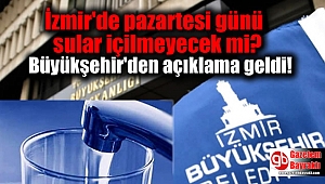 İzmir'de pazartesi günü sular içilmeyecek mi: Büyükşehir Belediyesi'nden açıklama geldi