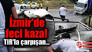 İzmir'de TIR'la çarpışan kamyonetin sürücüsü öldü