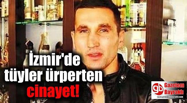 İzmir'de tüyler ürperten cinayet
