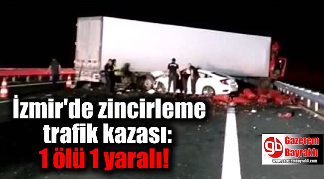 İzmir'de zincirleme trafik kazası: 1 ölü 1 yaralı