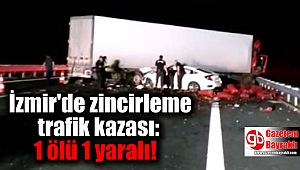 İzmir'de zincirleme trafik kazası: 1 ölü 1 yaralı