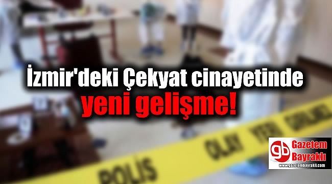 İzmir'deki Çekyat cinayetinde yeni gelişme