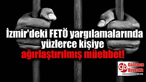 İzmir'deki FETÖ yargılamalarında yüzlerce kişiye ağırlaştırılmış müebbet