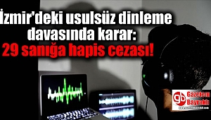 İzmir'deki usulsüz dinleme davasında karar: 29 sanığa hapis cezası