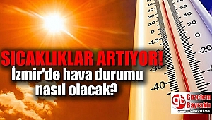İzmir'e bunaltıcı sıcaklar geliyor