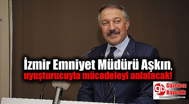 İzmir Emniyet Müdürü Aşkın, uyuşturucuyla mücadeleyi anlatacak