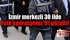 İzmir merkezli 30 ilde Fetö operasyonu: 91 gözaltı