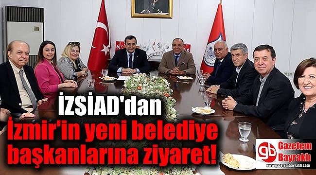 İZSİAD'dan İzmir'in yeni belediye başkanlarına ziyaret