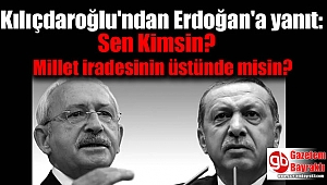 Kılıçdaroğlu'ndan Erdoğan'a yanıt: Sen Kimsin, Millet iradesinin üstünde misin