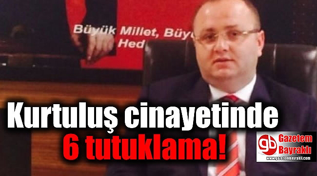 Kurtuluş cinayetinde 6 tutuklama