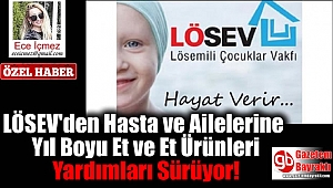LÖSEV'den Hasta ve Ailelerine Yıl Boyu Et ve Et Ürünleri Yardımları Sürüyor