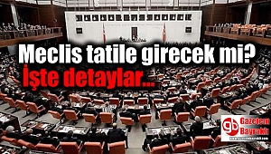 Meclis tatile girecek mi : İşte detaylar