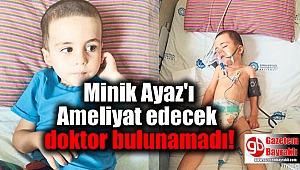 Minik Ayaz'ı Ameliyat edecek doktor bulunamadı
