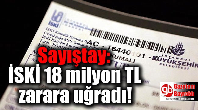 Sayıştay: İSKİ 18 milyon TL zarara uğradı