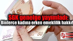 SGK genelge yayımladı: Binlerce kadına erken emeklilik hakkı