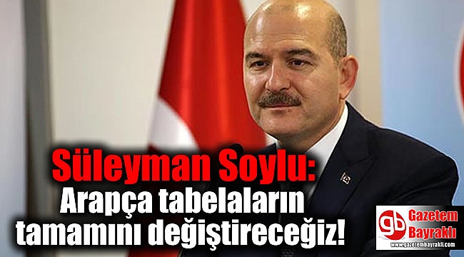 Süleyman Soylu: Arapça tabelaların tamamını değiştireceğiz