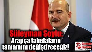 Süleyman Soylu: Arapça tabelaların tamamını değiştireceğiz