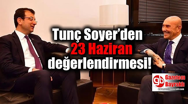 Tunç Soyer’den 23 Haziran değerlendirmesi