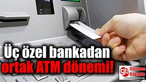 Üç özel bankadan ortak ATM dönemi