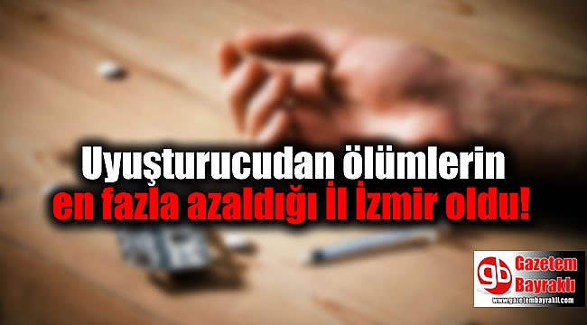 Uyuşturucudan ölümlerin en fazla azaldığı İl İzmir oldu