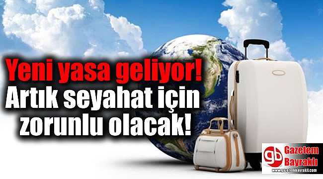 Yeni yasa geliyor: Artık seyahat için zorunlu olacak