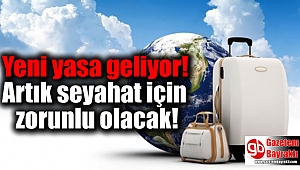Yeni yasa geliyor: Artık seyahat için zorunlu olacak