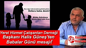 Yerel Hizmet Çalışanları Derneği Başkanı Halis Güneş'ten Babalar Günü mesajı