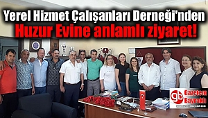 Yerel Hizmet Çalışanları Derneği'nden Huzur Evine anlamlı ziyaret