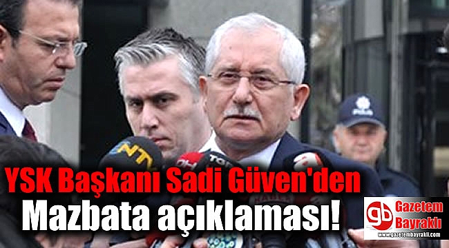 YSK Başkanı Sadi Güven'den Mazbata açıklaması