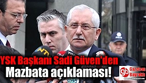 YSK Başkanı Sadi Güven'den Mazbata açıklaması