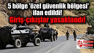 5 bölge ‘özel güvelik bölgesi’ ilan edildi