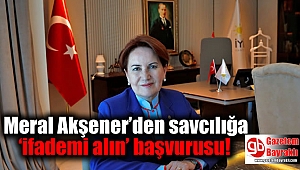 Akşener’den savcılığa ‘ifademi alın’ başvurusu