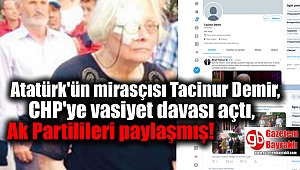 Atatürk'ün mirasçısı Tacinur Demir, CHP'ye vasiyet davası açtı, Ak Partilileri paylaşmış