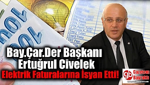 Bay.Çar.Der Başkanı Ertuğrul Civelek Elektrik Faturalarına İsyan Etti