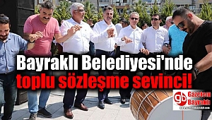 Bayraklı Belediyesi'nde toplu sözleşme sevinci