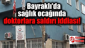 Bayraklı'da sağlık ocağında doktorlara saldırı iddiası