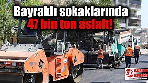 Bayraklı sokaklarında 47 bin ton asfalt