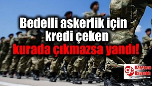 Bedelli için kredi çeken kurada çıkmazsa yandı